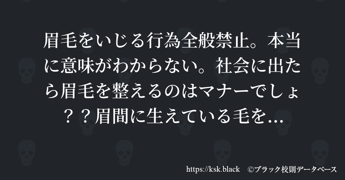 眉毛をいじる行為全般禁止 本当に意味がわからない 社会に出た のブラック校則一覧 ブラック校則データベース